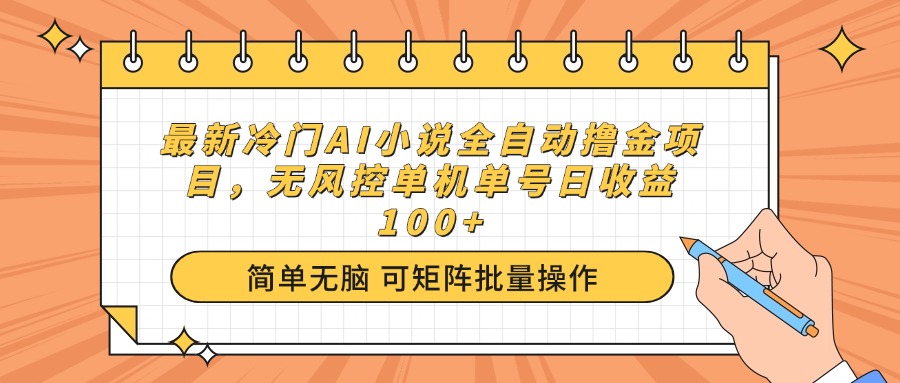 最新冷门AI小说全自动撸金项目，无风控单机单号日收益100+-创领云聚