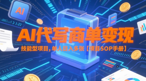 AI代写商单变现,技能型项目,单人日入多张 【项目SOP手册】