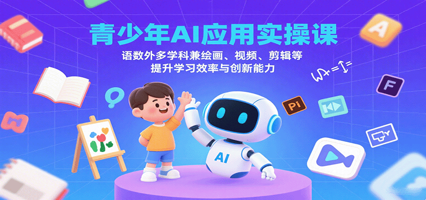青少年AI应用实操课：语数外多学科兼绘画、视频、剪辑等提升学习效率与创新能力-创领云聚