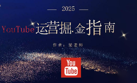 梁老师·2025YouTuBe运营掘金指南-创领云聚
