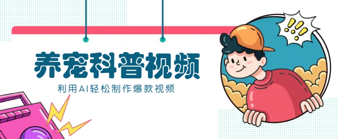 教你利用AI+数字人快速制作养宠科普视频，助大家快速涨粉月赚万元-创领云聚