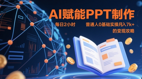 AI赋能PPT制作，每日2小时，普通人0基础实操月入7k+ 的变现攻略-创领云聚
