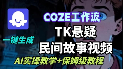 Coze扣子工作流一键生成TK悬疑民间故事视频，AI实操教学+保姆级教程-创领云聚