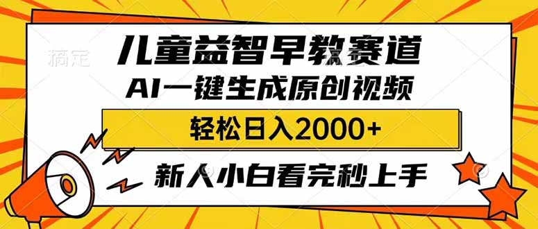 儿童益智早教，这个赛道赚翻了，利用AI一键生成原创视频，日入2000+，...-创领云聚