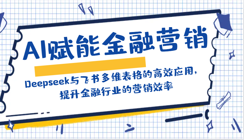 AI赋能金融营销：Deepseek与飞书多维表格的高效应用，提升金融行业的营销效率-创领云聚