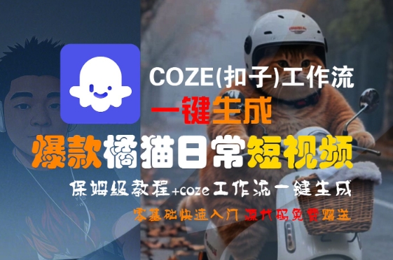 COZE(扣子)工作流一键生成爆款橘猫日常短视频，保姆级教程，零基础快速入门-创领云聚