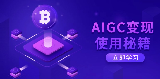 AIGC变现使用秘籍：从了解ChatGPT底层逻辑开始，开启高效智能之旅-创领云聚