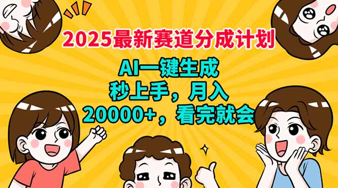 2025最新赛道分成计划，AI自动生成，秒上手 月入20000+，看完就会-创领云聚