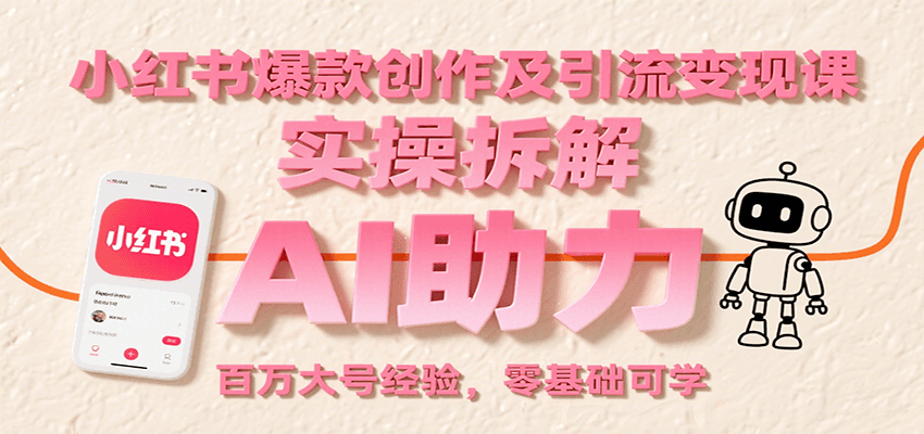 小红书爆款创作及引流变现课：实操拆解，AI助力，百万大号经验，零基础可学-创领云聚