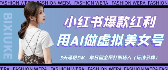 小红书爆款红利：用AI做虚拟美女号，3天涨粉5W，单日佣金吊打职场人-创领云聚