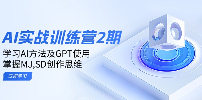 ai实战训练营2期：学习AI方法及GPT使用，掌握MJ,SD创作思维-创领云聚