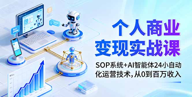个人商业变现实战课：SOP系统+AI智能体24小自动化运营技术，从0到百万收入-创领云聚