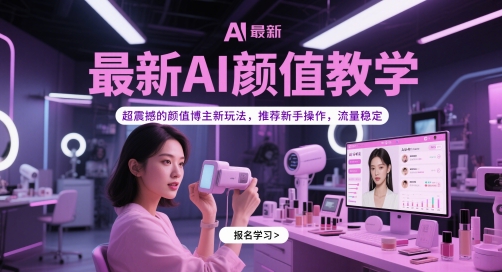 最新AI颜值教学，超震撼的颜值博主新玩法，推荐新手操作，流量稳定-创领云聚