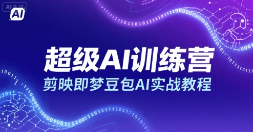 超级AI训练营，剪映即梦豆包AI实战教程-创领云聚