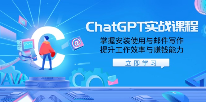 ChatGPT实战课程，掌握安装使用与邮件写作，提升工作效率与赚钱能力-创领云聚