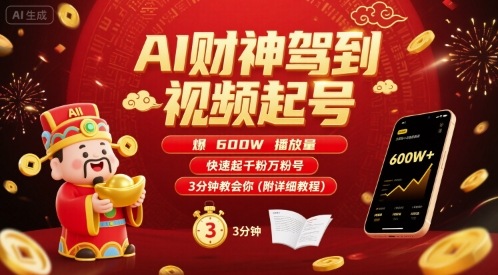 AI财神驾到视频起号，爆600W播放量，快速起千粉万粉号，3分钟教会你(附详细教程)-创领云聚