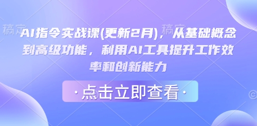 AI指令实战课(更新2月)，从基础概念到高级功能，利用AI工具提升工作效率和创新能力-创领云聚