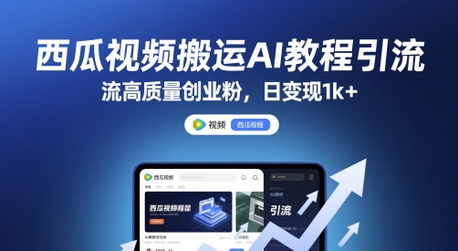 西瓜视频搬运AI教程引流高质量创业粉，日变现1k+【揭秘】-创领云聚