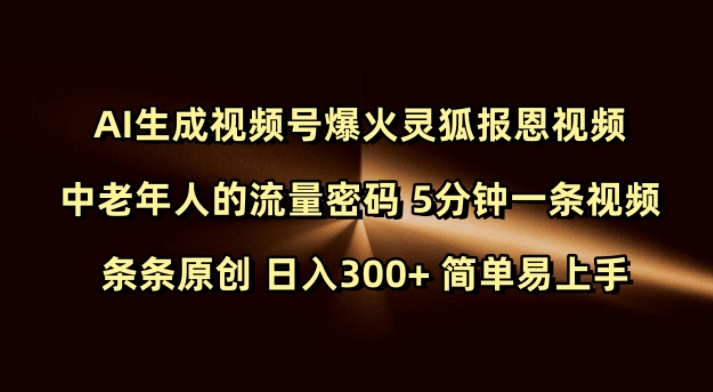 Ai生成视频号爆火灵狐报恩视频 中老年人的流量密码 5分钟一条视频 条条原创 日入300+ 简单易上手-创领云聚