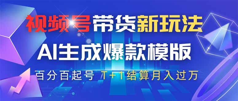 视频号带货新玩法，AI生成，百分百原创爆款模版 百分百起号，高佣商品T…-创领云聚