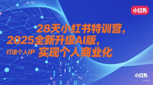 28天小红书特训营，2025全新升级AI版，打造个人IP，实现个人商业化-创领云聚