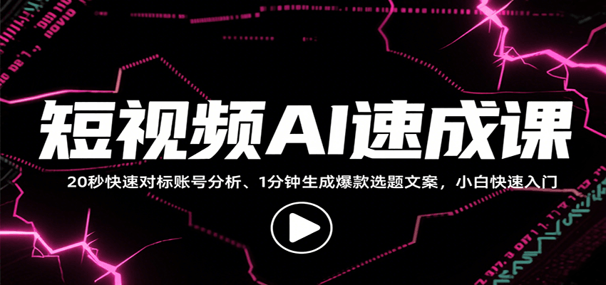 短视频AI速成课，找对标/定选题/拆结构/写文案等，小白快速上手解锁多样创作技能-创领云聚