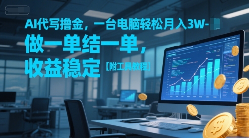 AI代写撸金，一台电脑轻松月入1-3W，做一单结一单，收益稳定【附工具教程】-创领云聚