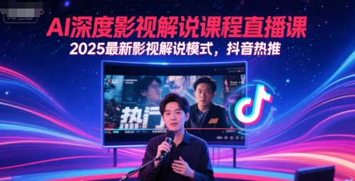 AI深度影视解说课程直播课，2025最新影视解说模式，抖音热推-创领云聚