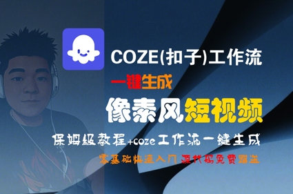 COZE(扣子)工作流一键生成像素风短视频，保姆级教程，零基础快速入门-创领云聚