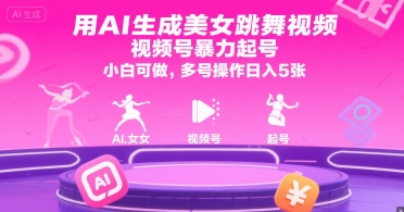 用AI生成美女跳舞视频，视频号暴力起号，小白可做，多号操作日入5张-创领云聚