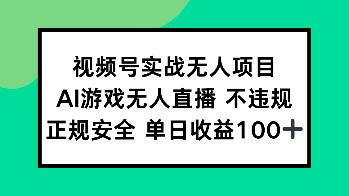 视频号实战无人项目，AI游戏无人直播不违规，正规安全单日收益100+-创领云聚