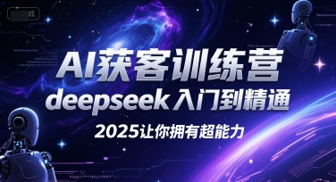 AI获客训练营，deepseek入门到精通，2025让你拥有超能力-创领云聚