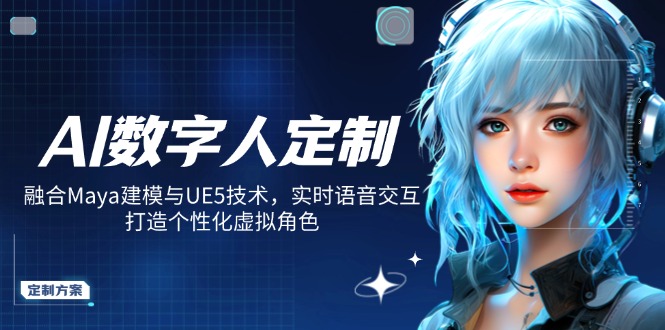 AI数字人定制，融合Maya建模与UE5技术，实时语音交互，打造个性化虚拟角色-创领云聚