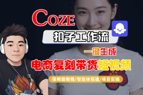 Coze扣子工作流一键生成电商复刻带货短视频，保姆级教程-智能体搭建-项目实操-创领云聚