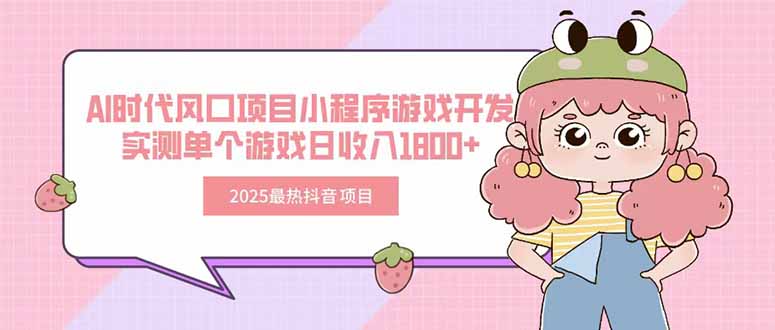 2025最热抖音项目 Ai时代风口项目小程序游戏开发 实测单个游戏日收入1800+-创领云聚