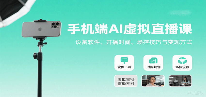 手机端AI虚拟直播课：设备软件、开播时间、场控技巧与变现方式-创领云聚