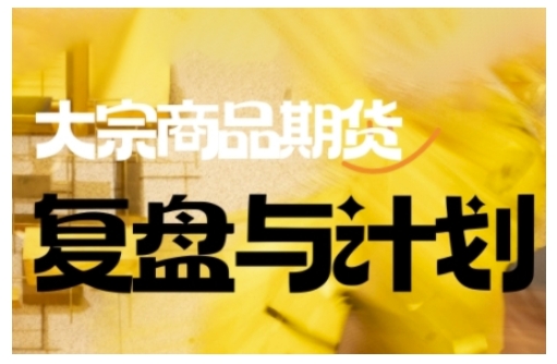 倍增计划·大宗商品期货复盘与计划，掌握在复杂多变的市场中做出明智的交易决策(更新9月)-创领云聚