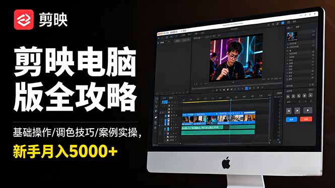 剪映电脑版全攻略：基础操作/调色技巧/案例实操，新手月入5000+-创领云聚