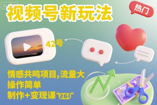 视频号新玩法，情感共鸣项目，流量大，操作简单，制作+变现课-创领云聚