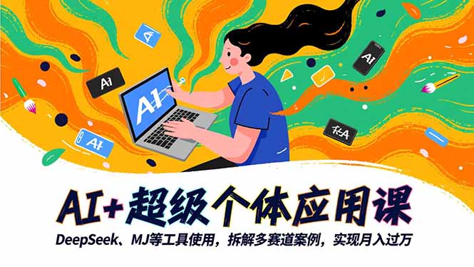 AI+超级个体应用课，DeepSeek,MJ等工具使用,拆解多赛道案例，实现月入过万-创领云聚