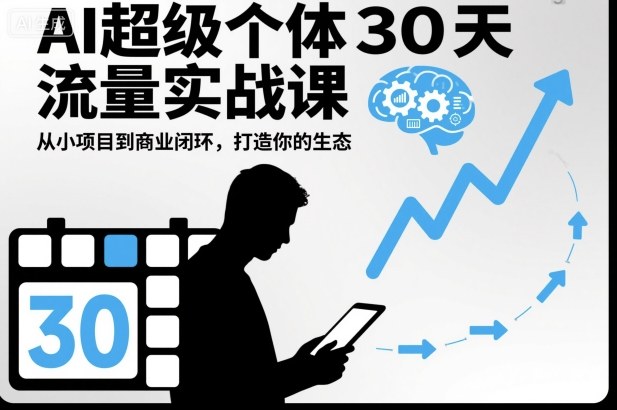 AI超级个体30天流量实战课，从小项目到商业闭环，打造你的生态-创领云聚