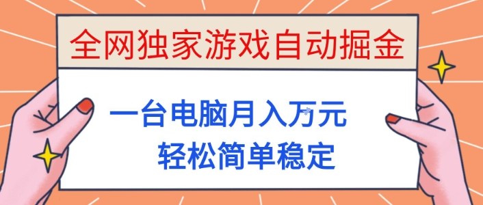 全网独家游戏自动掘金，一台电脑月入1W+，轻松简单稳定，适合新手小白【揭秘】-创领云聚