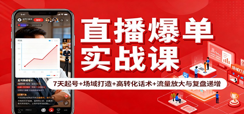 直播爆单实战课：7天起号+场域打造+高转化话术+流量放大与复盘递增-创领云聚