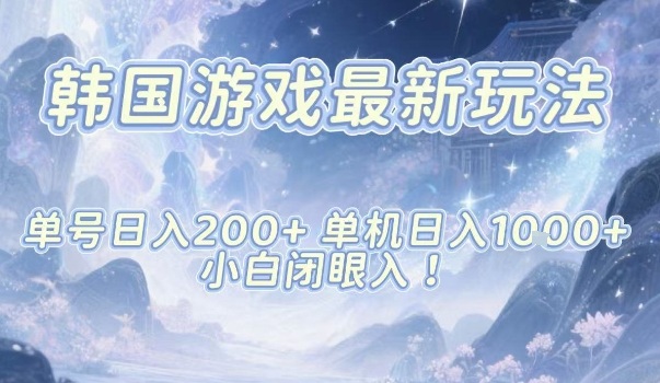韩国游戏最新玩法,单号收益200+,单机收益1k+,小白闭眼入【揭秘】-创领云聚
