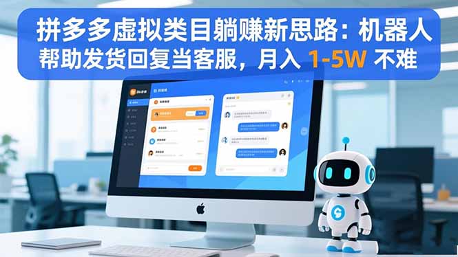 拼多多虚拟类目躺赚新思路：机器人帮助发货回复当客服，月入 1-5W 不难-创领云聚