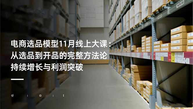 电商选品模型11月线上大课：从选品到开品的完整方法论 持续增长与利润突破-创领云聚