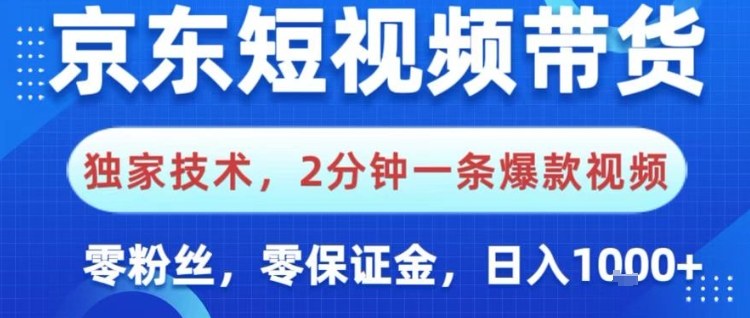 京东短视频带货，独家技术，2分钟一条爆款视频，0粉丝，0保证金，操作简单，日入1k【揭秘】-创领云聚