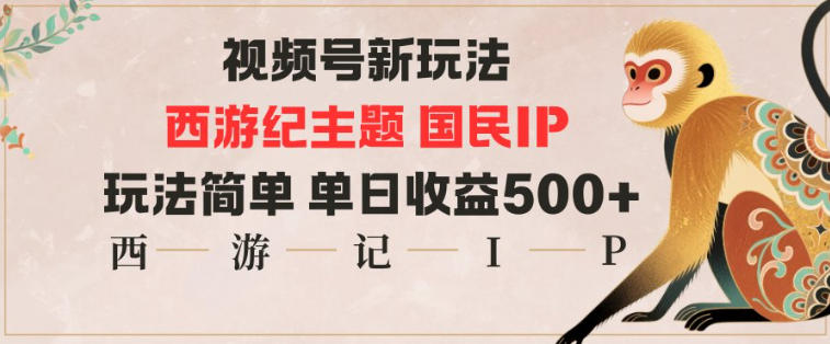视频号分成新玩法，西游记主题国民IP，玩法简单，单日收益多张-创领云聚