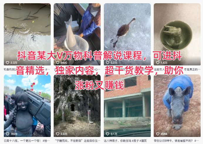 抖音某大V万物科普解说课程,可进抖音精选,独家内容,超干货教学,助你涨粉又賺钱-创领云聚