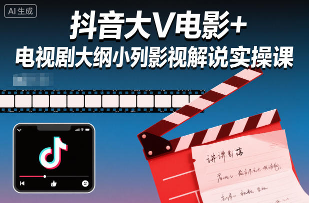 抖音大V电影+电视剧大纲小列影视剧解说实操课-创领云聚